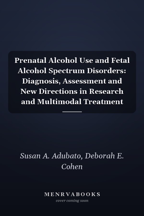 Prenatal Alcohol Use and Fetal Alcohol Spectrum Disorders: Diagnosis, Assessment and New Directions in Research and Multimodal Treatment