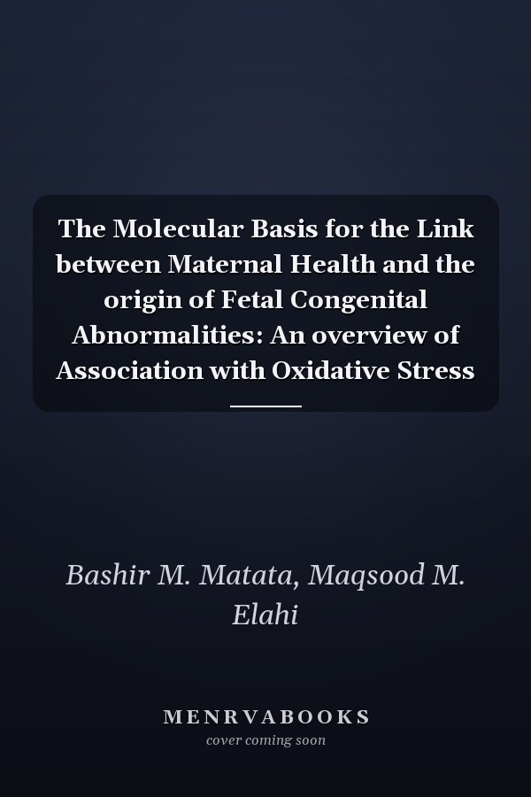 The Molecular Basis for the Link between Maternal Health and the origin of Fetal Congenital Abnormalities: An overview of Association with Oxidative Stress