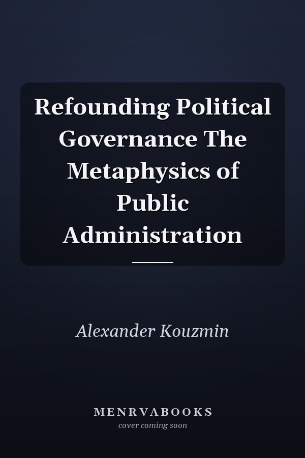 Refounding Political Governance The Metaphysics of Public Administration