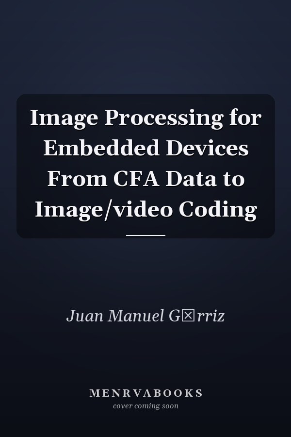 Image Processing for Embedded Devices From CFA Data to Image/video Coding