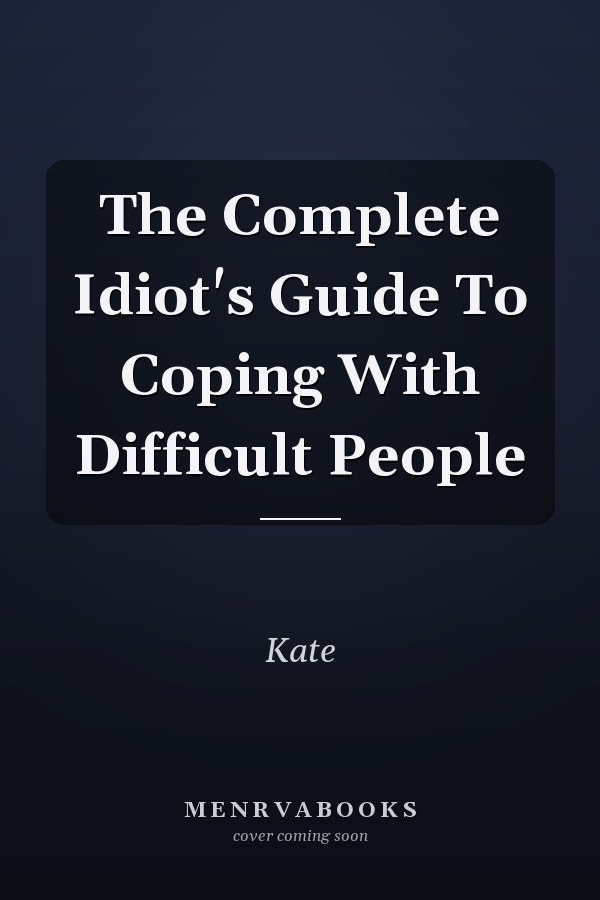 The Complete Idiot's Guide To Coping With Difficult People