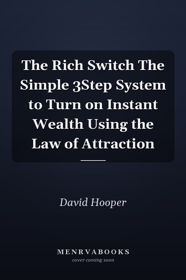 The Rich Switch  The Simple 3Step System to Turn on Instant Wealth Using the Law of Attraction