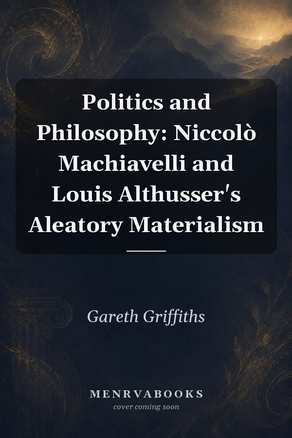 Politics and Philosophy: Niccolò Machiavelli and Louis Althusser's Aleatory Materialism