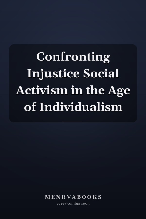 Confronting Injustice Social Activism in the Age of Individualism