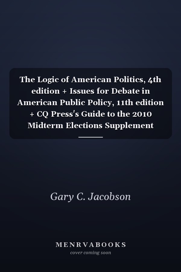 The Logic of American Politics, 4th edition + Issues for Debate in American Public Policy, 11th edition + CQ Press's Guide to the 2010 Midterm Elections Supplement package