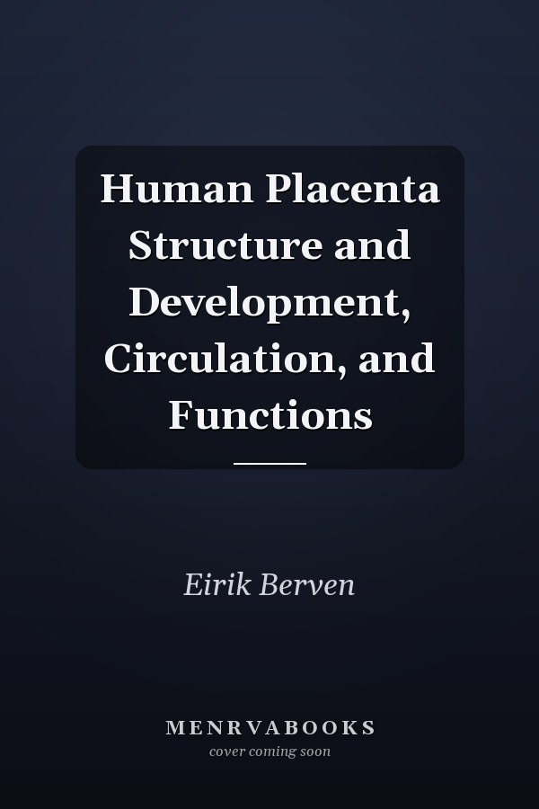 Human Placenta Structure and Development, Circulation, and Functions