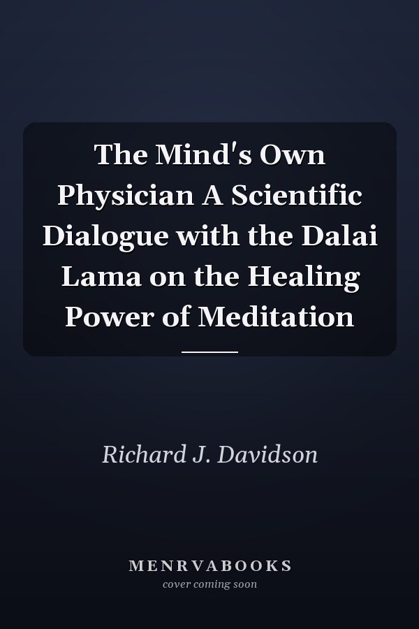 The Mind's Own Physician A Scientific Dialogue with the Dalai Lama on the Healing Power of Meditation