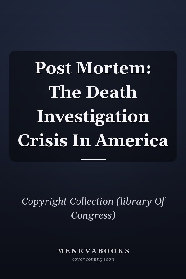 Post Mortem: The Death Investigation Crisis In America