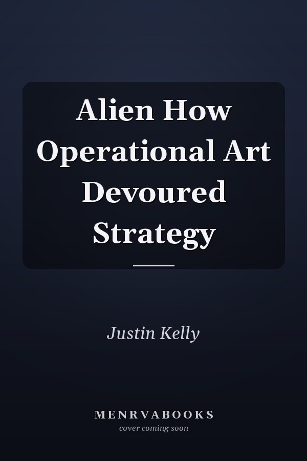 Alien How Operational Art Devoured Strategy