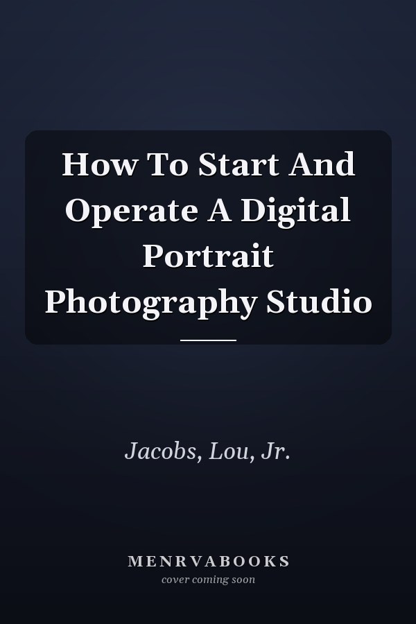 How To Start And Operate A Digital Portrait Photography Studio