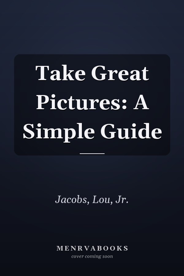 Take Great Pictures: A Simple Guide