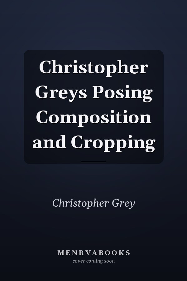 Christopher Greys Posing Composition and Cropping