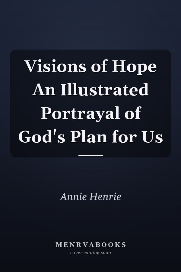 Visions of Hope An Illustrated Portrayal of God's Plan for Us