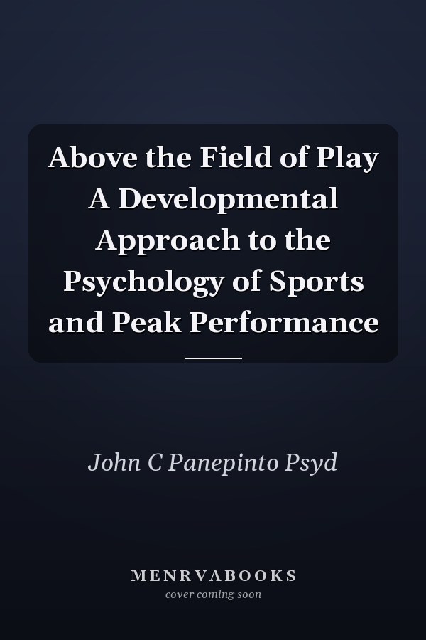 Above the Field of Play A Developmental Approach to the Psychology of Sports and Peak Performance