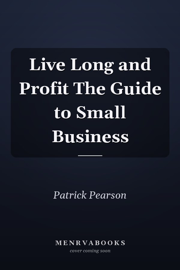 Live Long and Profit The Guide to Small Business