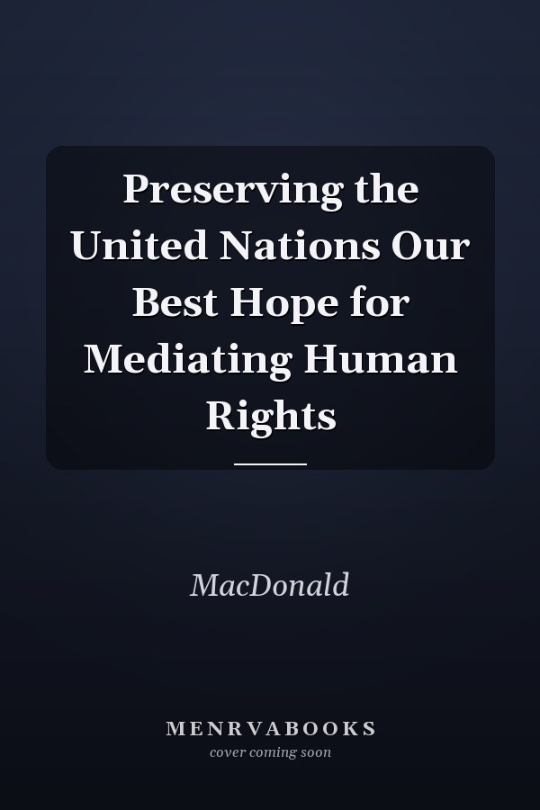 Preserving the United Nations Our Best Hope for Mediating Human Rights