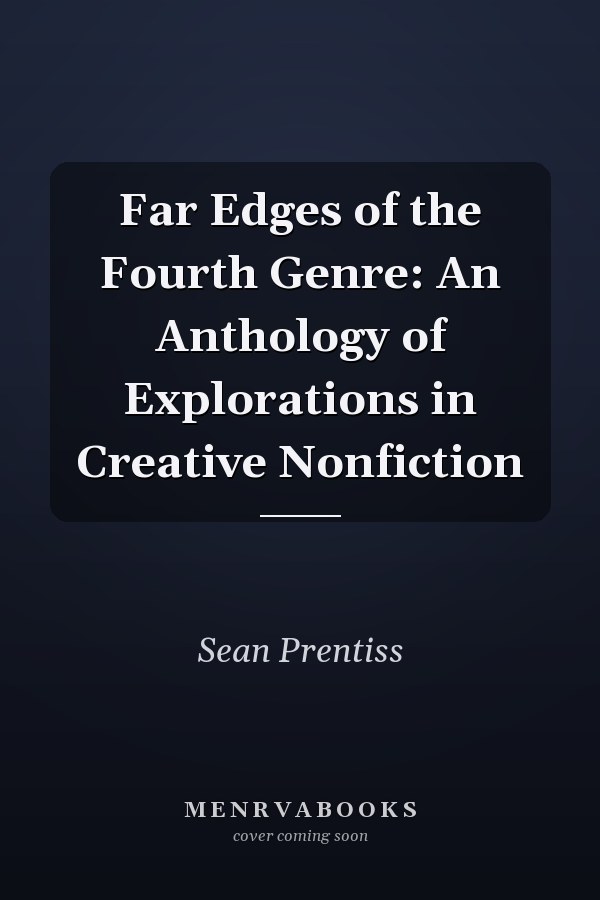 Far Edges of the Fourth Genre: An Anthology of Explorations in Creative Nonfiction
