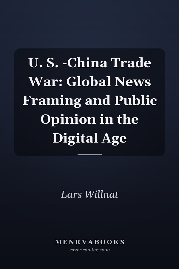 U. S. -China Trade War: Global News Framing and Public Opinion in the Digital Age