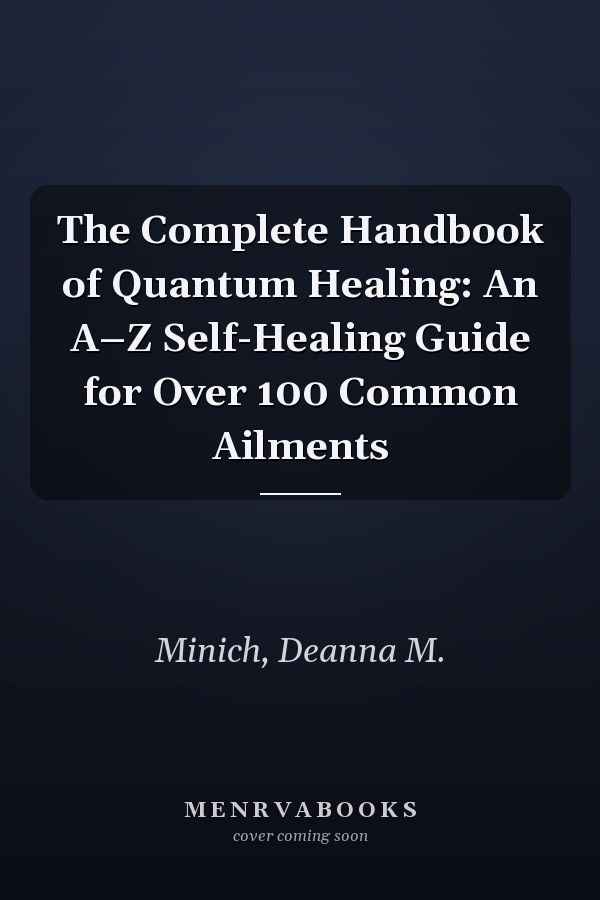 The Complete Handbook of Quantum Healing: An A–Z Self-Healing Guide for Over 100 Common Ailments