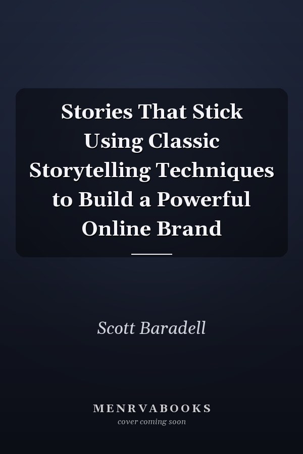 Stories That Stick Using Classic Storytelling Techniques to Build a Powerful Online Brand