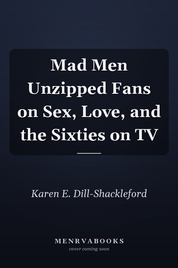 Mad Men Unzipped Fans on Sex, Love, and the Sixties on TV
