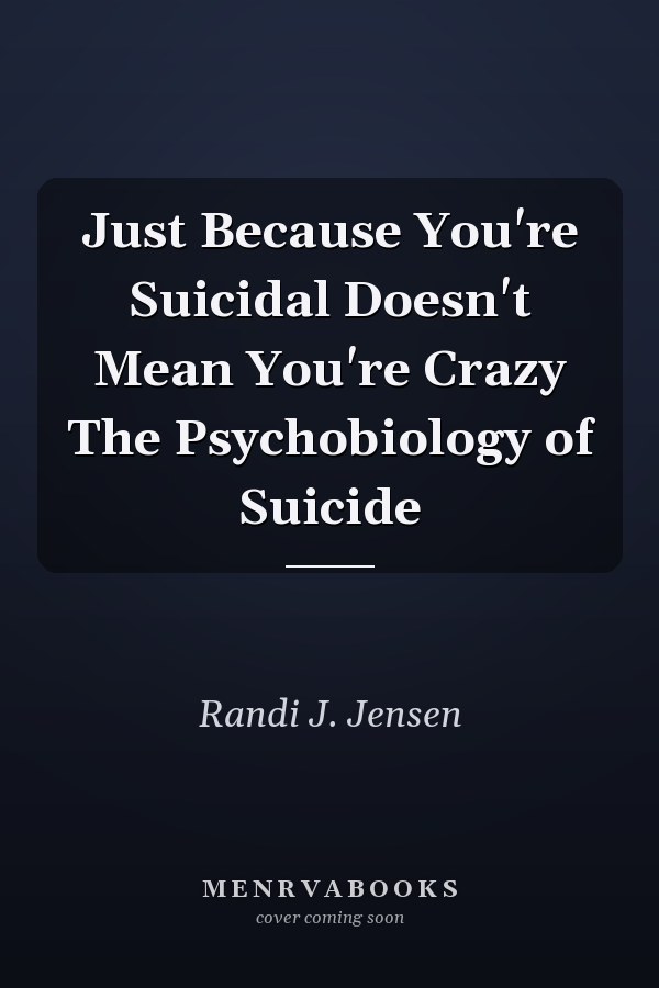 Just Because You're Suicidal Doesn't Mean You're Crazy The Psychobiology of Suicide