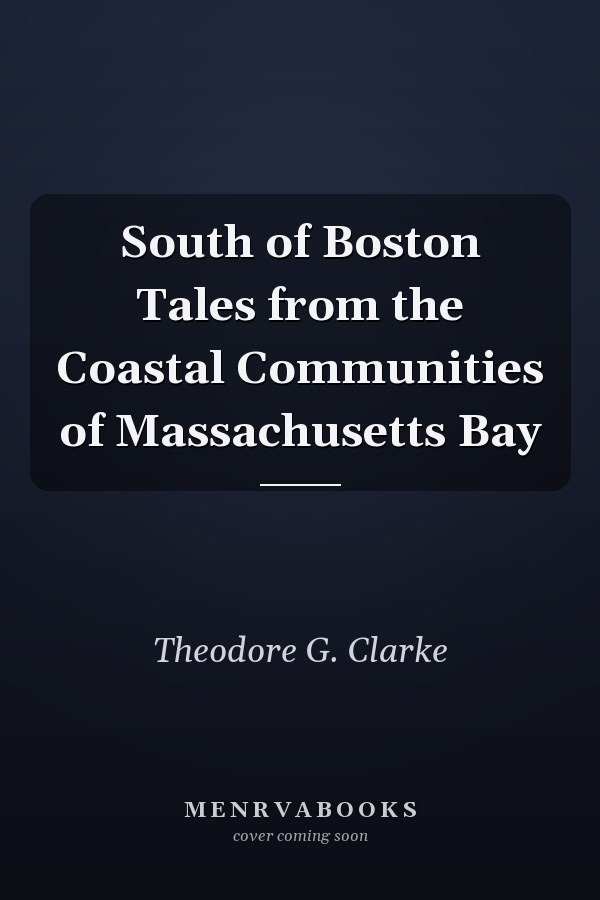 South of Boston Tales from the Coastal Communities of Massachusetts Bay