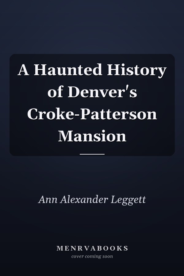 A Haunted History of Denver's Croke-Patterson Mansion