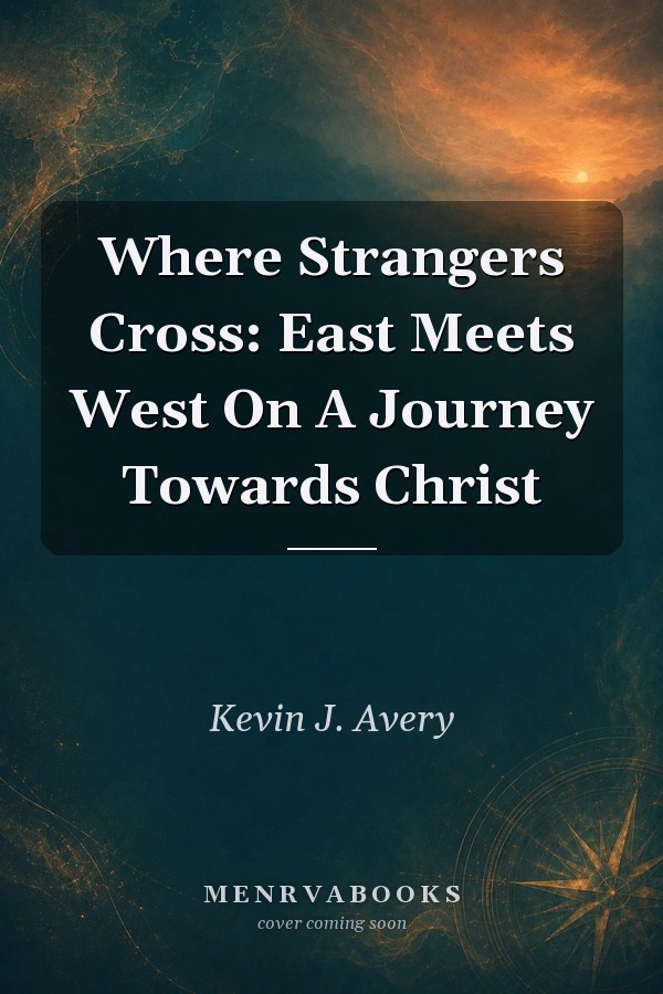 Where Strangers Cross: East Meets West On A Journey Towards Christ