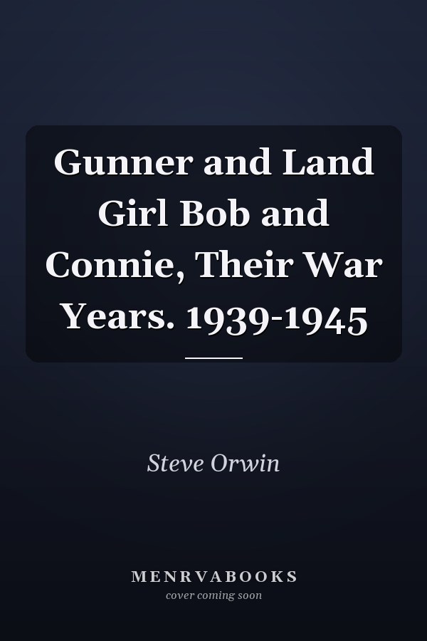 Gunner and Land Girl Bob and Connie, Their War Years. 1939-1945