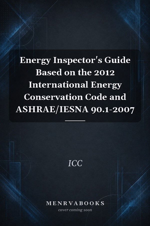 Energy Inspector's Guide Based on the 2012 International Energy Conservation Code and ASHRAE/IESNA 90.1-2007