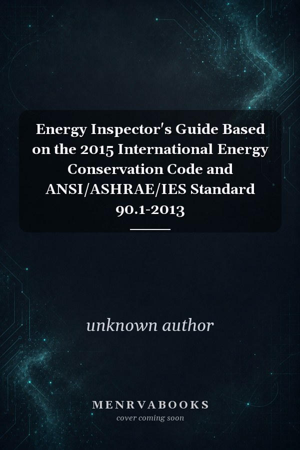 Energy Inspector's Guide Based on the 2015 International Energy Conservation Code and ANSI/ASHRAE/IES Standard 90.1-2013