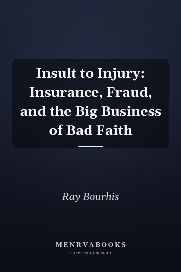 Insult to Injury: Insurance, Fraud, and the Big Business of Bad Faith