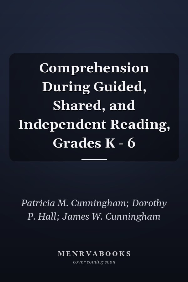 Comprehension During Guided, Shared, and Independent Reading, Grades K - 6