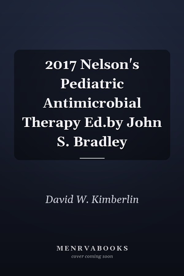 2017 Nelson's Pediatric Antimicrobial Therapy Ed.by John S. Bradley