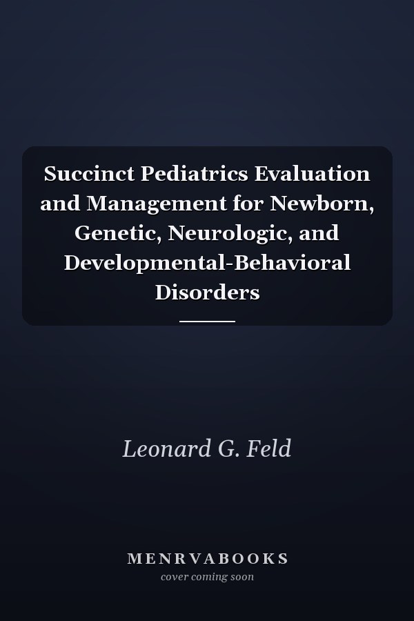 Succinct Pediatrics Evaluation and Management for Newborn, Genetic, Neurologic, and Developmental-Behavioral Disorders