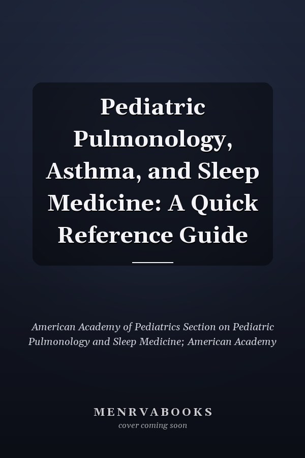 Pediatric Pulmonology, Asthma, and Sleep Medicine: A Quick Reference Guide