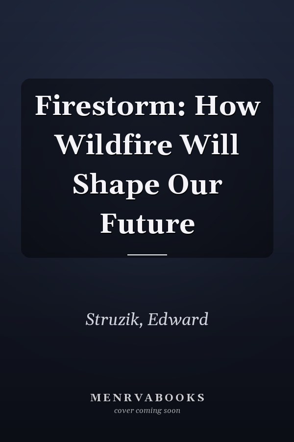 Firestorm: How Wildfire Will Shape Our Future