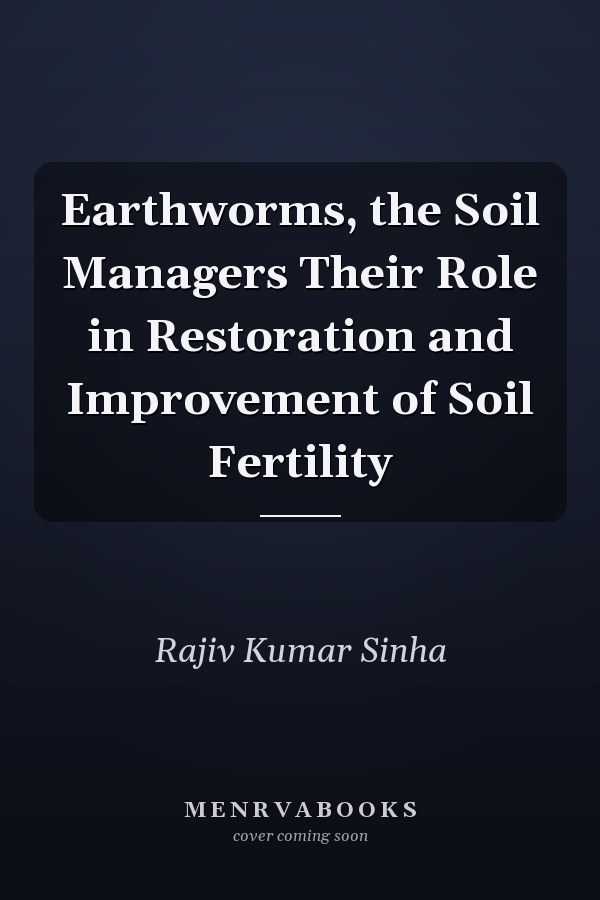 Earthworms, the Soil Managers Their Role in Restoration and Improvement of Soil Fertility