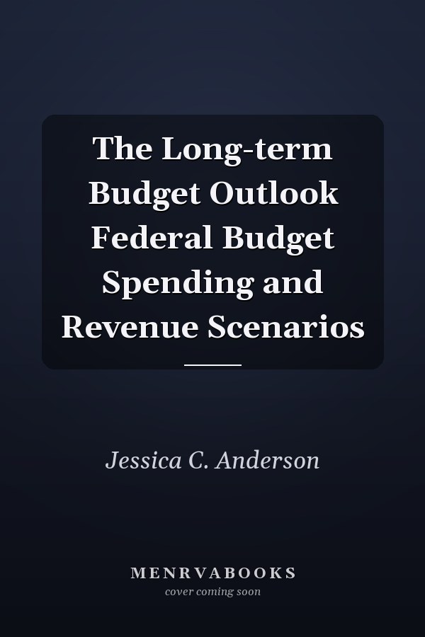 The Long-term Budget Outlook Federal Budget Spending and Revenue Scenarios