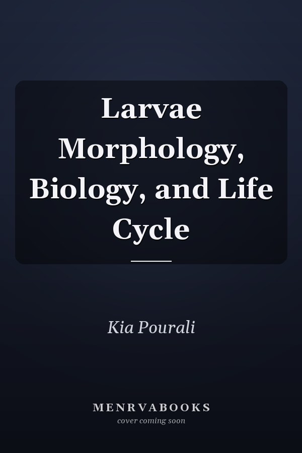 Larvae Morphology, Biology, and Life Cycle