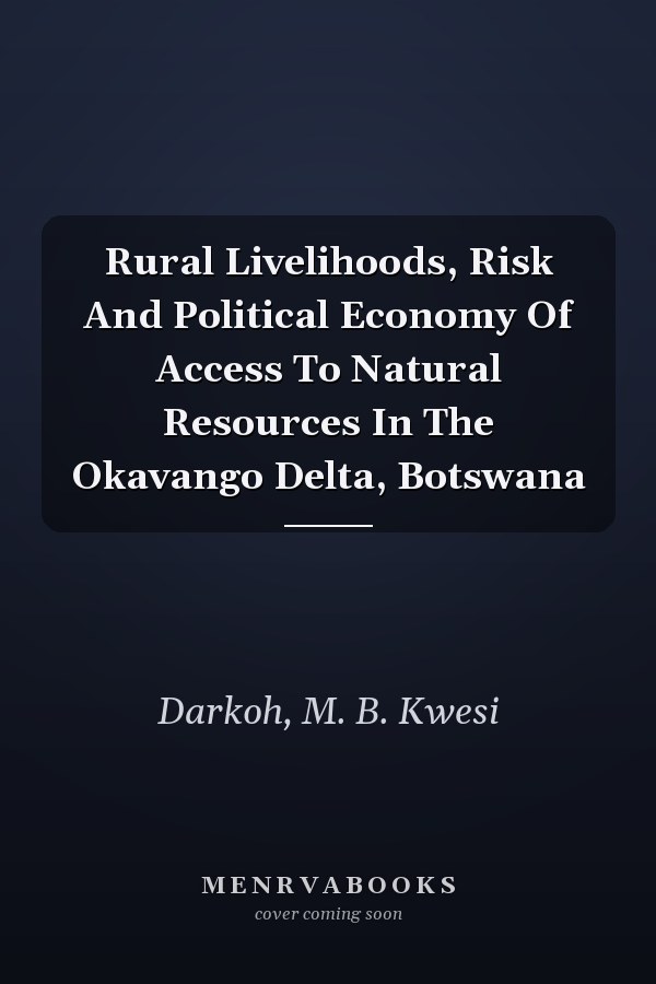 Rural Livelihoods, Risk And Political Economy Of Access To Natural Resources In The Okavango Delta, Botswana