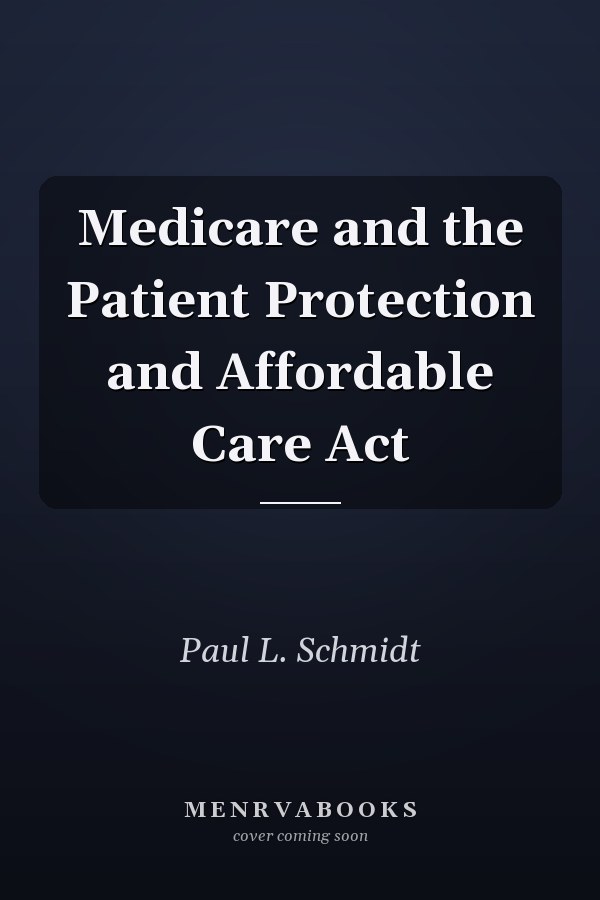 Medicare and the Patient Protection and Affordable Care Act