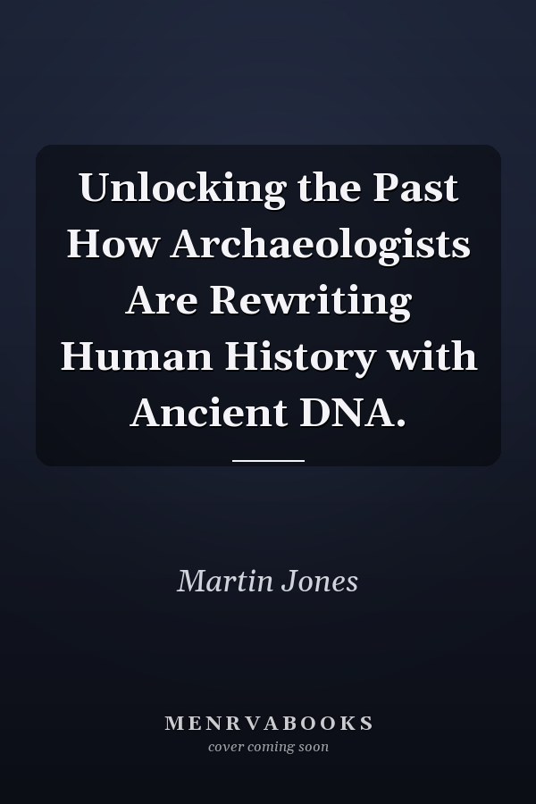 Unlocking the Past How Archaeologists Are Rewriting Human History with Ancient DNA.
