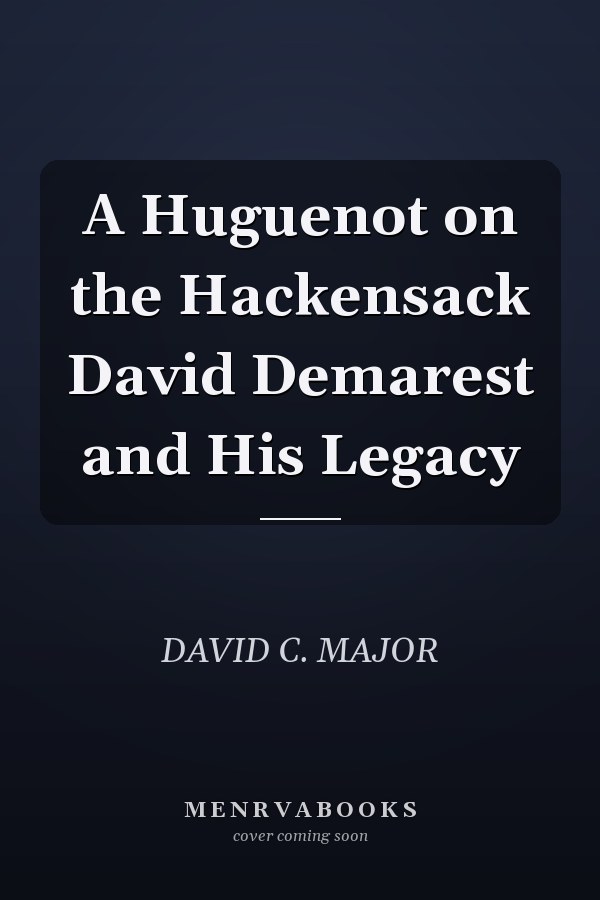 A Huguenot on the Hackensack David Demarest and His Legacy