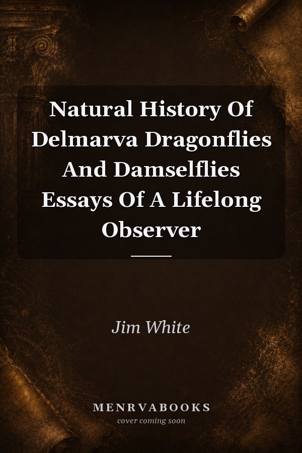 Natural History Of Delmarva Dragonflies And Damselflies Essays Of A Lifelong Observer