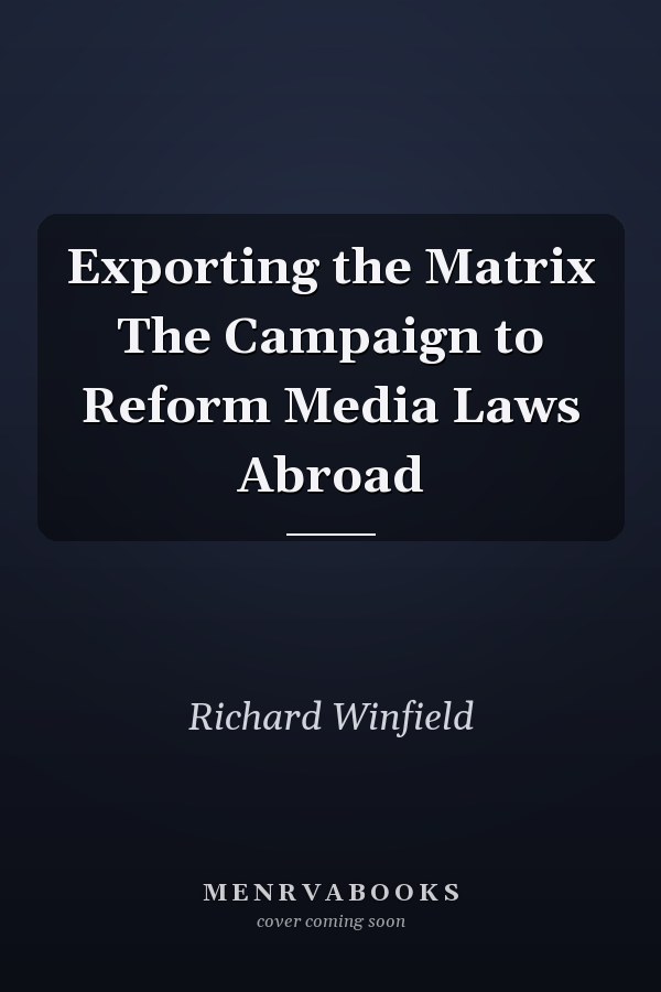 Exporting the Matrix The Campaign to Reform Media Laws Abroad
