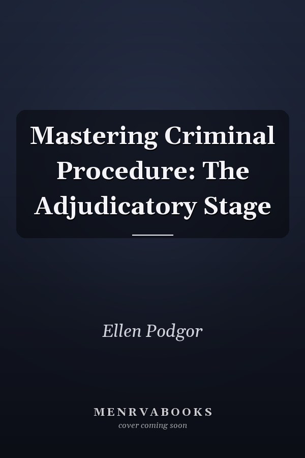 Mastering Criminal Procedure: The Adjudicatory Stage