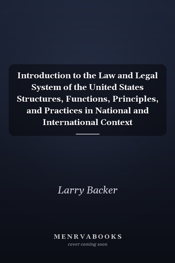 Introduction to the Law and Legal System of the United States Structures, Functions, Principles, and Practices in National and International Context
