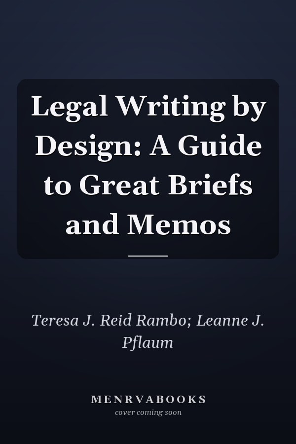 Legal Writing by Design: A Guide to Great Briefs and Memos